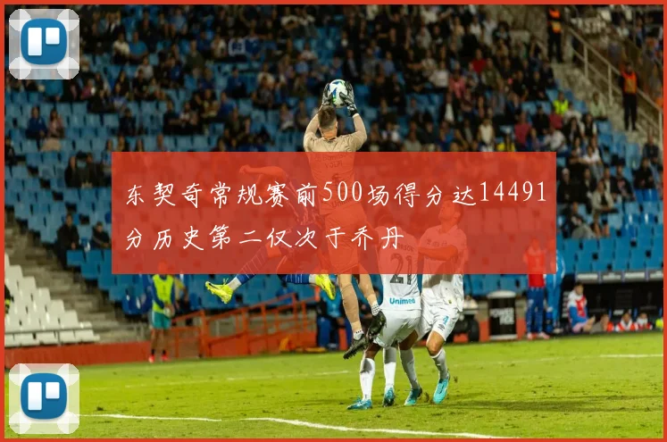 东契奇常规赛前500场得分达14491分历史第二仅次于乔丹