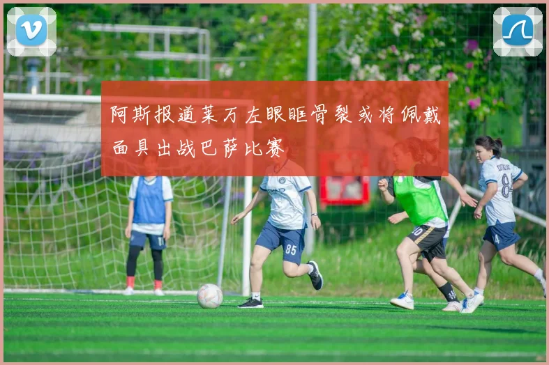 阿斯报道莱万左眼眶骨裂或将佩戴面具出战巴萨比赛
