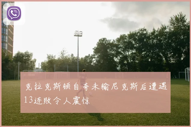 克拉克斯顿自夸未输尼克斯后遭遇13连败令人震惊