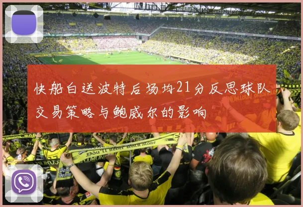 快船白送波特后场均21分反思球队交易策略与鲍威尔的影响